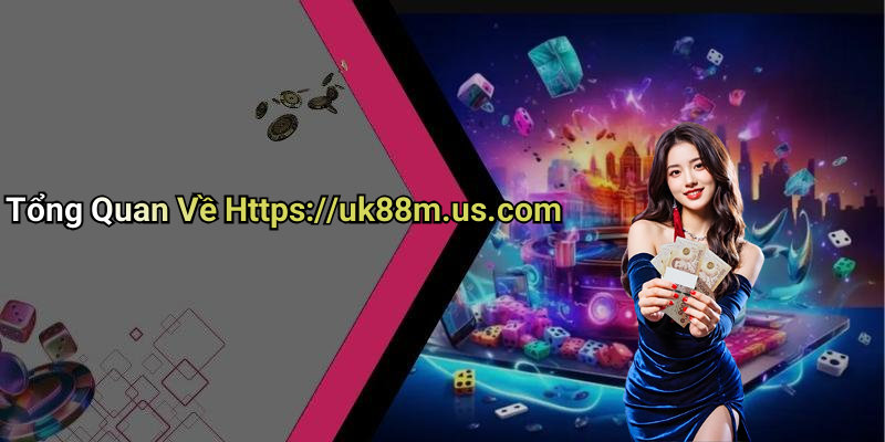 Tổng Quan Về Https://uk88m.us.com