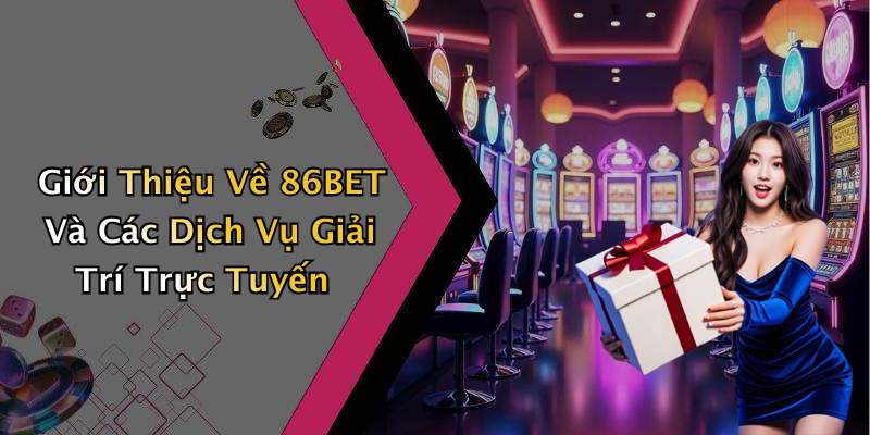 Giới Thiệu Về 86BET Và Các Dịch Vụ Giải Trí Trực Tuyến