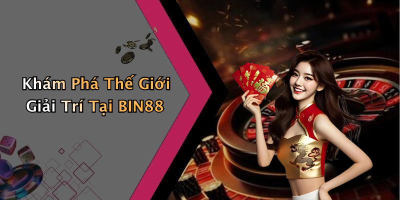 Khám Phá Thế Giới Giải Trí Tại BIN88